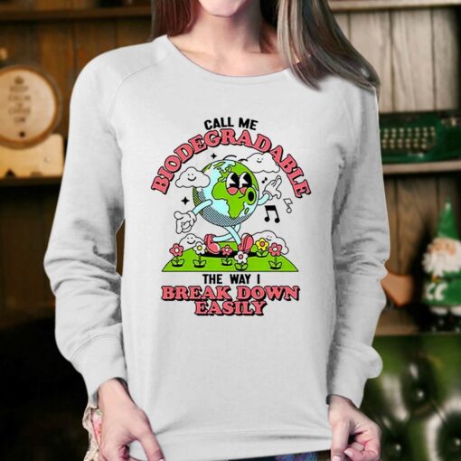 Call Me Biodegradable The Way I Break Down Easily Shirt