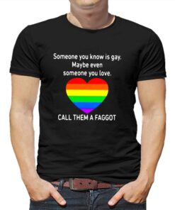 Call Them A Faggot Someone You Know Is Gay T-shirt Call Them A Faggot Someone You Know Is Gay T-shirt