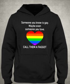 Call Them A Faggot Someone You Know Is Gay T-shirt 2 Call Them A Faggot Someone You Know Is Gay T shirt 3