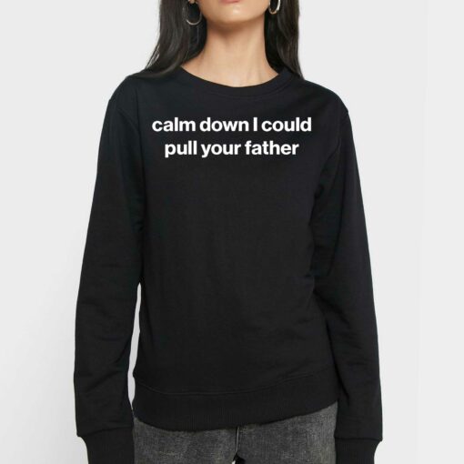 Calm Down I Could Pull Your Father Shirt