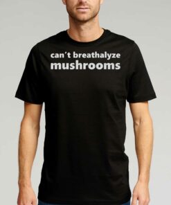 Can’t Breathalyze Mushrooms Shirt Can’t Breathalyze Mushrooms Shirt