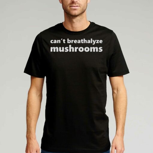 Can’t Breathalyze Mushrooms Shirt