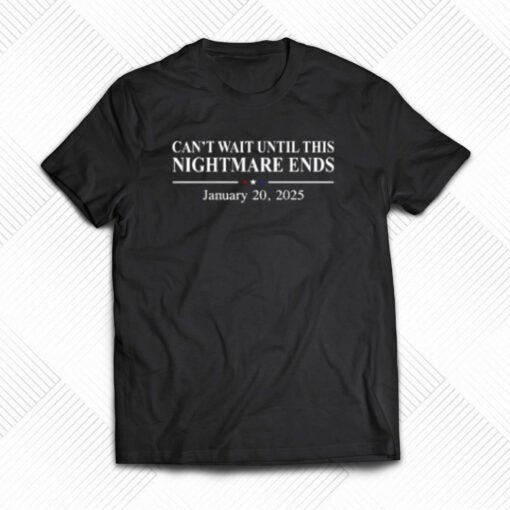 Can’t Wait Until This Nightmare Ends To Be Over January 202025 T-shirt