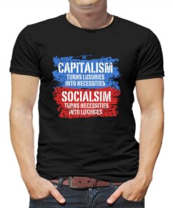 Capitalism Turns Luxuries Into Necessities Socialism Turns Necessities Into Luxuries Shirt Capitalism Turns Luxuries Into Necessities Socialism Turns Necessities Into Luxuries Shirt