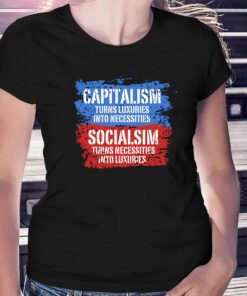 Capitalism Turns Luxuries Into Necessities Socialism Turns Necessities Into Luxuries Shirt Capitalism Turns Luxuries Into Necessities Socialism Turns Necessities Into Luxuries Shirt