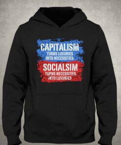 Capitalism Turns Luxuries Into Necessities Socialism Turns Necessities Into Luxuries Shirt 2 Capitalism Turns Luxuries Into Necessities Socialism Turns Necessities Into Luxuries Shirt 3