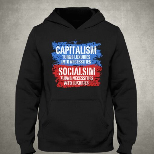 Capitalism Turns Luxuries Into Necessities Socialism Turns Necessities Into Luxuries Shirt