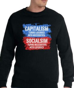 Capitalism Turns Luxuries Into Necessities Socialism Turns Necessities Into Luxuries Shirt 3 Capitalism Turns Luxuries Into Necessities Socialism Turns Necessities Into Luxuries Shirt 4