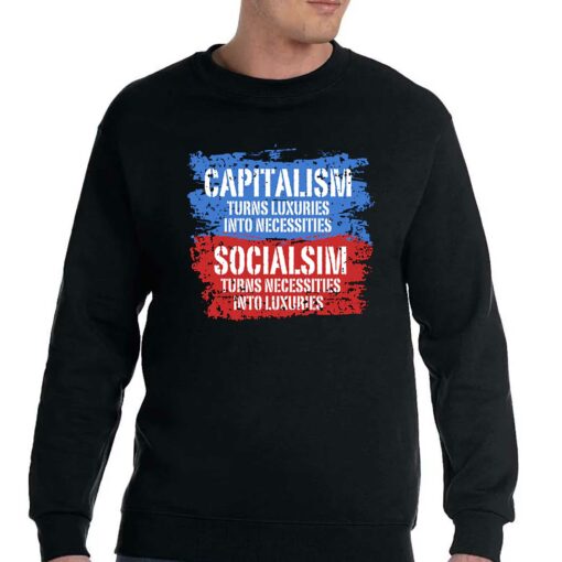 Capitalism Turns Luxuries Into Necessities Socialism Turns Necessities Into Luxuries Shirt