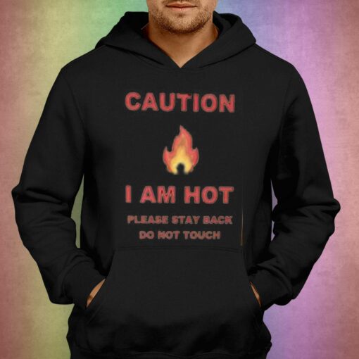 Caution I Am Hot Please Stay Back Do Not Touch T-shirt