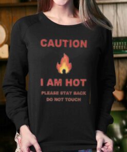 Caution I Am Hot Please Stay Back Do Not Touch T-shirt 3 Caution I Am Hot Please Stay Back Do Not Touch T shirt 4