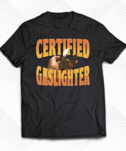 Certified Gaslighter Shirt Certified Gaslighter Shirt