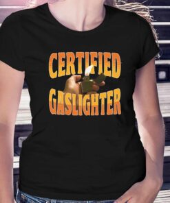 Certified Gaslighter Shirt Certified Gaslighter Shirt