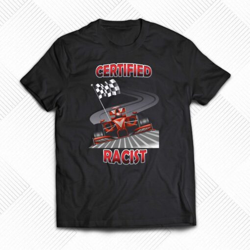 Certified Racer Racist T-shirt