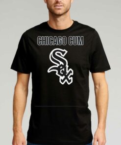 Chicago Cum Chicago White Sox Shirt Chicago Cum Chicago White Sox Shirt