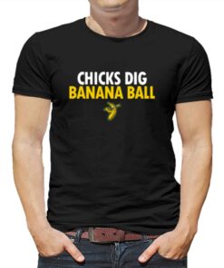 Chicks Dig Banana Ball T-shirt Chicks Dig Banana Ball T-shirt