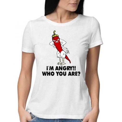 Chili Chicken Im Angry Who You Are Shirt