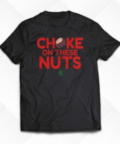 Choke On These Nuts T-shirt Choke On These Nuts T-shirt