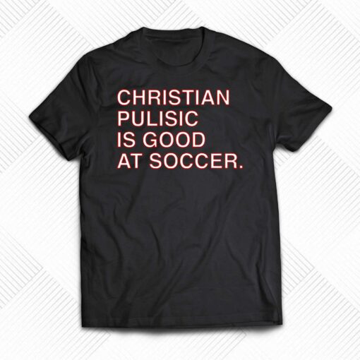 Christian Pulisic Is Good At Soccer T-shirt