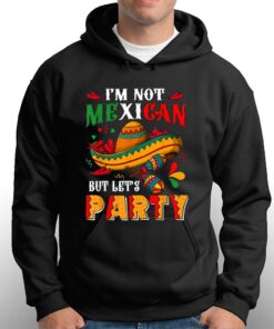 Cinco De Mayo Lets Fiesta Im Not Mexican But Lets Party T shirt 3