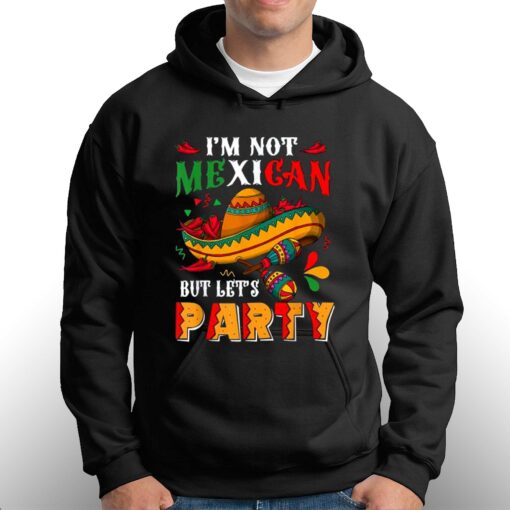 Cinco De Mayo Lets Fiesta I’m Not Mexican But Let’s Party T-shirt