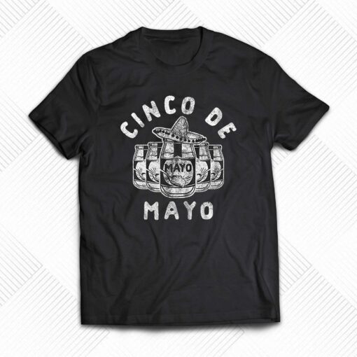 Cinco De Mayo T Shirt Funny Sarcastic Mayonnaise