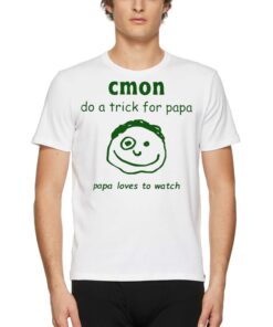 Cmon Do A Trick For Papa Papa Loves To Watch Shirt 1
