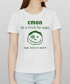 Cmon Do A Trick For Papa Papa Loves To Watch Shirt 1 Cmon Do A Trick For Papa Papa Loves To Watch Shirt 2