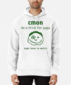 Cmon Do A Trick For Papa Papa Loves To Watch Shirt 2 Cmon Do A Trick For Papa Papa Loves To Watch Shirt 3
