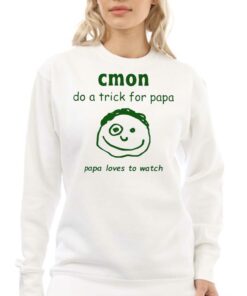 Cmon Do A Trick For Papa Papa Loves To Watch Shirt 3 Cmon Do A Trick For Papa Papa Loves To Watch Shirt 4