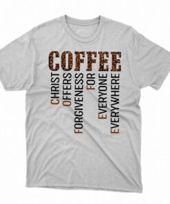 Coffee Christ Offers Forgiveness For Everyone Everywhere T-shirt Coffee Christ Offers Forgiveness For Everyone Everywhere T-shirt