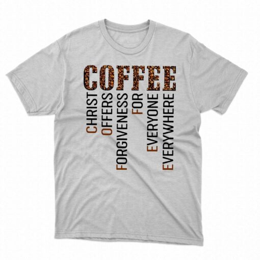 Coffee Christ Offers Forgiveness For Everyone Everywhere T-shirt