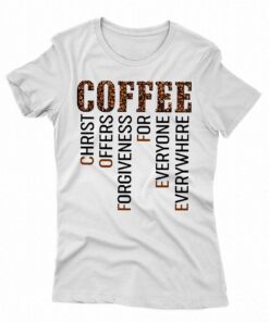 Coffee Christ Offers Forgiveness For Everyone Everywhere T-shirt Coffee Christ Offers Forgiveness For Everyone Everywhere T-shirt