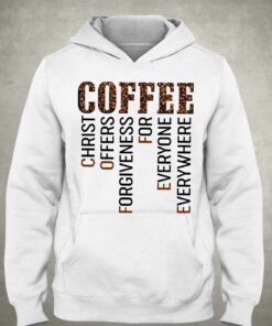 Coffee Christ Offers Forgiveness For Everyone Everywhere T shirt 3