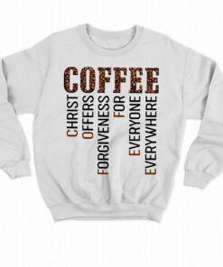 Coffee Christ Offers Forgiveness For Everyone Everywhere T shirt 4