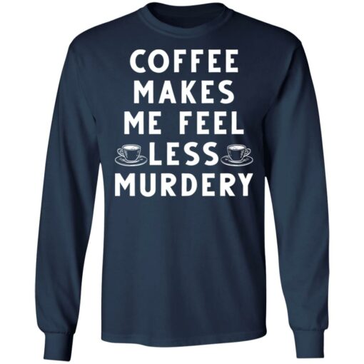 Coffee Makes Me Feel Less Murdery Shirt