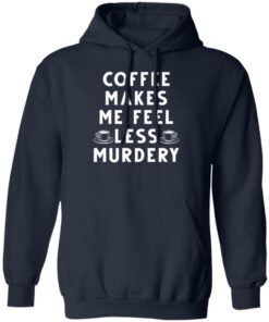 Coffee Makes Me Feel Less Murdery Shirt 6
