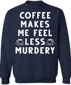 Coffee Makes Me Feel Less Murdery Shirt 8