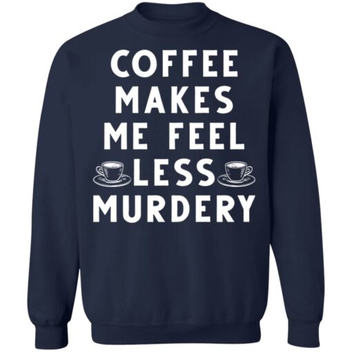 Coffee Makes Me Feel Less Murdery Shirt