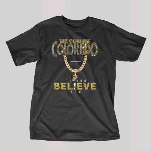 Colorado Buffs I We Coming I Do You Believe I Coach Prime T-shirt