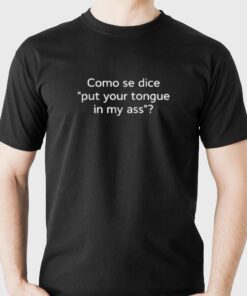 Como Se Dice Put Your Tongue In My Ass T-shirt