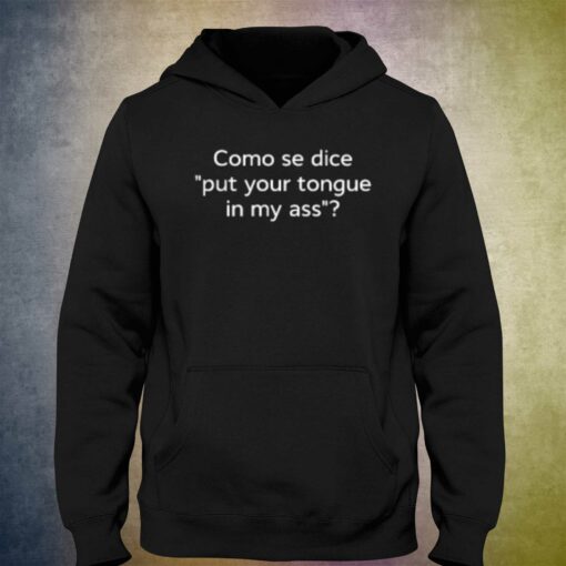 Como Se Dice Put Your Tongue In My Ass T-shirt