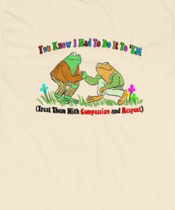 Compassion Respect You Know I Had To Do It T-shirt