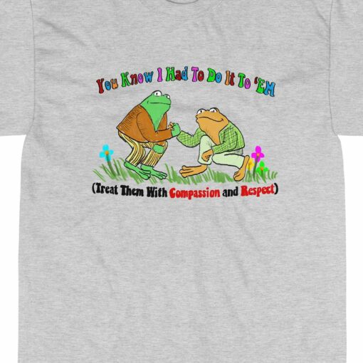 Compassion Respect You Know I Had To Do It T-shirt