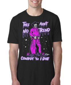 Cowboy Cowgirl Western This Aint No Trend Cowboy Til I Die Shirt Cowboy Cowgirl Western This Aint No Trend Cowboy Til I Die Shirt