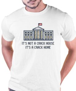 Crack Home It’s Not A Crack House It’s A Crack Home Shirt Crack Home It’s Not A Crack House It’s A Crack Home Shirt