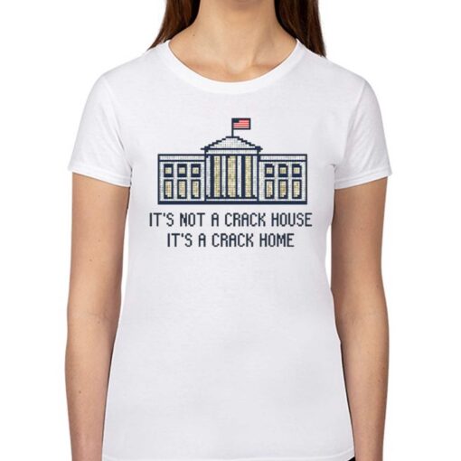 Crack Home It’s Not A Crack House It’s A Crack Home Shirt