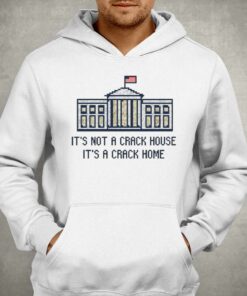 Crack Home Its Not A Crack House Its A Crack Home Shirt 3