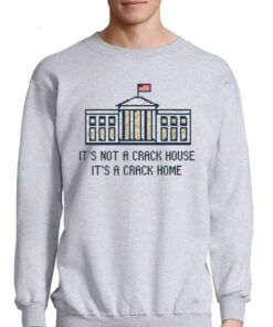 Crack Home Its Not A Crack House Its A Crack Home Shirt 4