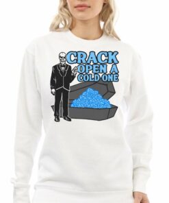 Crack Open A Cold One T-shirt 3 Crack Open A Cold One T shirt 4
